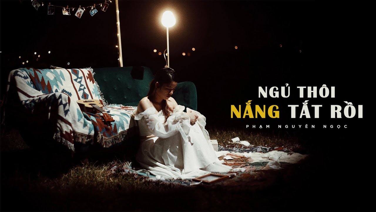 NGỦ THÔI, NẮNG TẮT RỒI / Phạm Nguyên Ngọc (Official Music Video) - YouTube